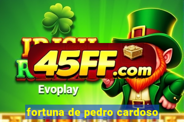 fortuna de pedro cardoso